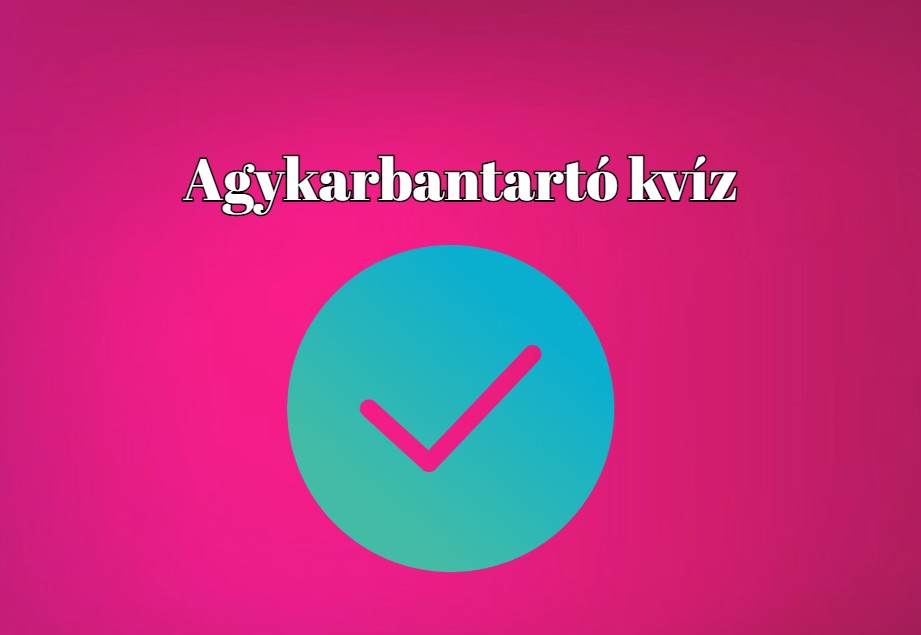Agykarbantartó kvíz - Válaszolj helyesen ezekre a kérdésekre és szerezz meg minél több pontot!