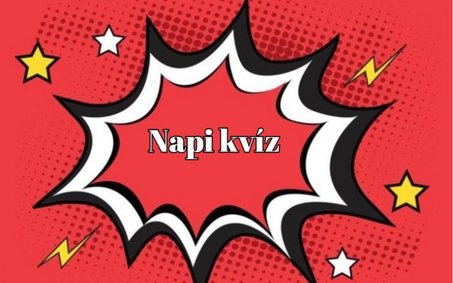 Napi kvíz - Tudod-e a kérdések legalább felére a helyes választ? Tesztelheted most