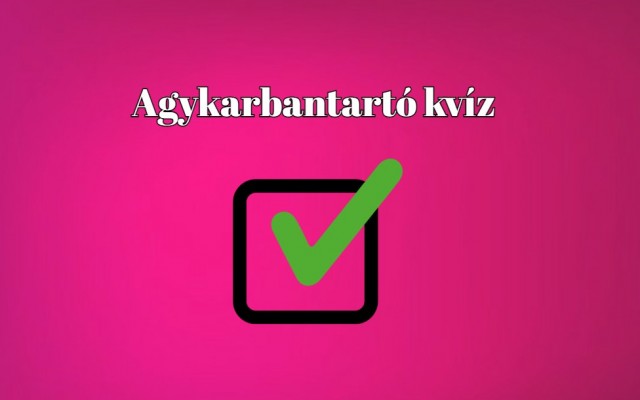 Agykarbantartó napi kvíz - Ha legalább 8 kérdésre helyesen válaszolsz, nem kell szégyenkezned