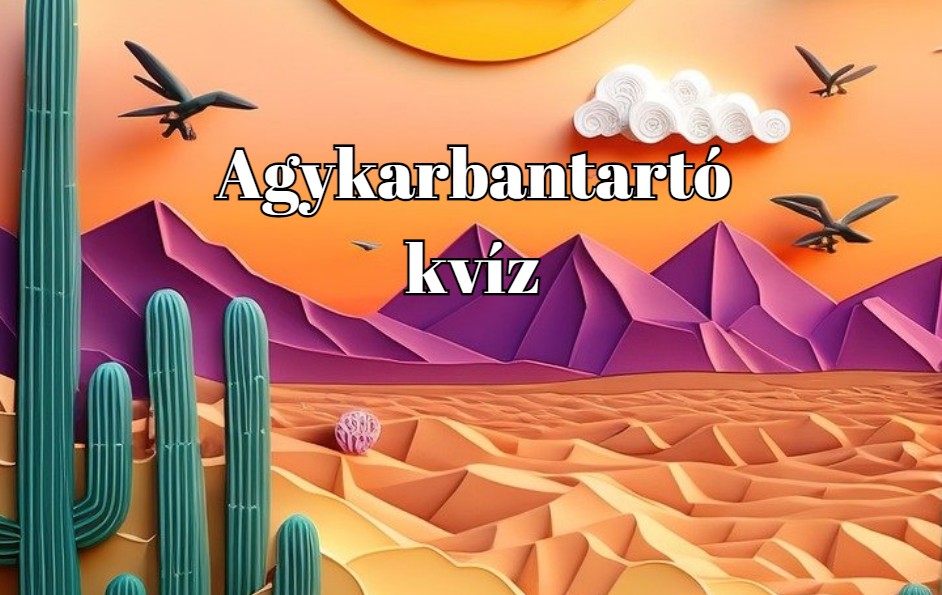 Ha a kérdések legalább felére helyesen válaszolsz, elégedett lehetsz magaddal!