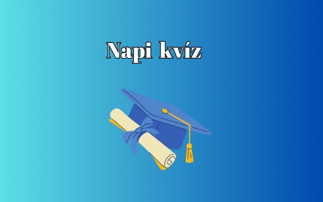 Napi kvíz - Ha legalább hét kérdésre helyesen válaszolsz, büszke lehetsz magadra